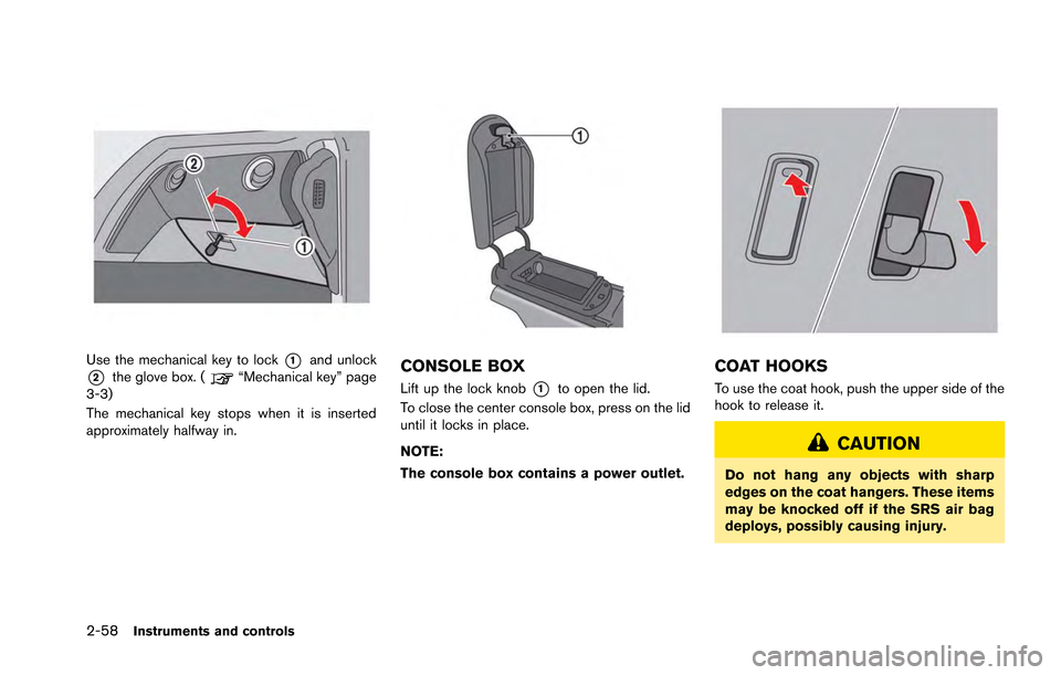 NISSAN GT-R 2013 R35 Owners Manual 2-58Instruments and controls
Use the mechanical key to lock*1and unlock
*2the glove box. (“Mechanical key” page
3-3)
The mechanical key stops when it is inserted
approximately halfway in.CONSOLE B