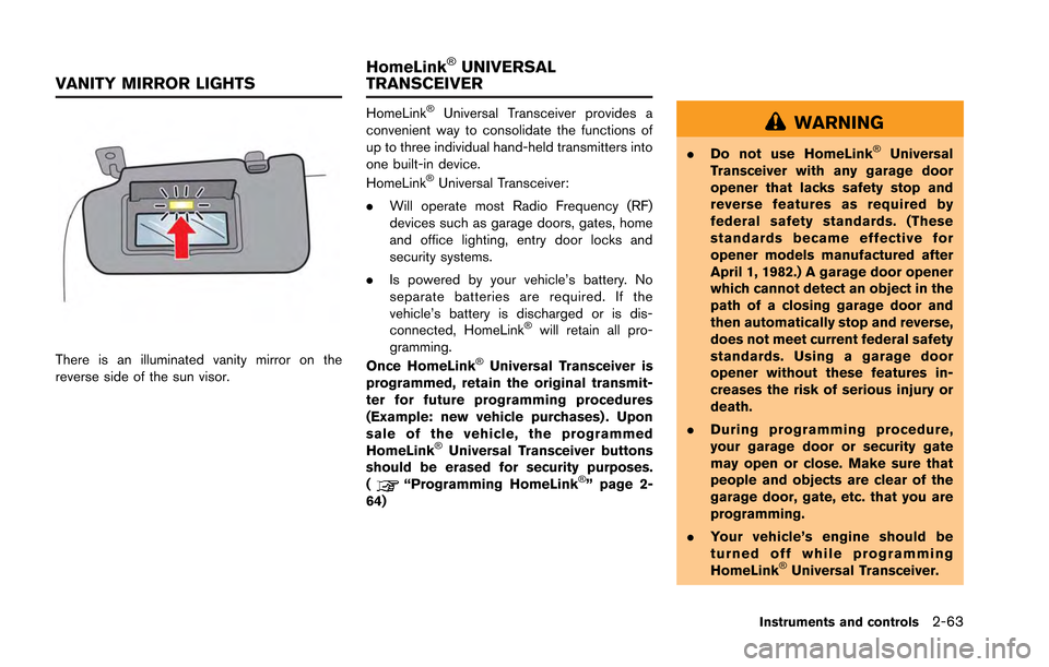 NISSAN GT-R 2013 R35 Workshop Manual There is an illuminated vanity mirror on the
reverse side of the sun visor.
HomeLink®Universal Transceiver provides a
convenient way to consolidate the functions of
up to three individual hand-held t