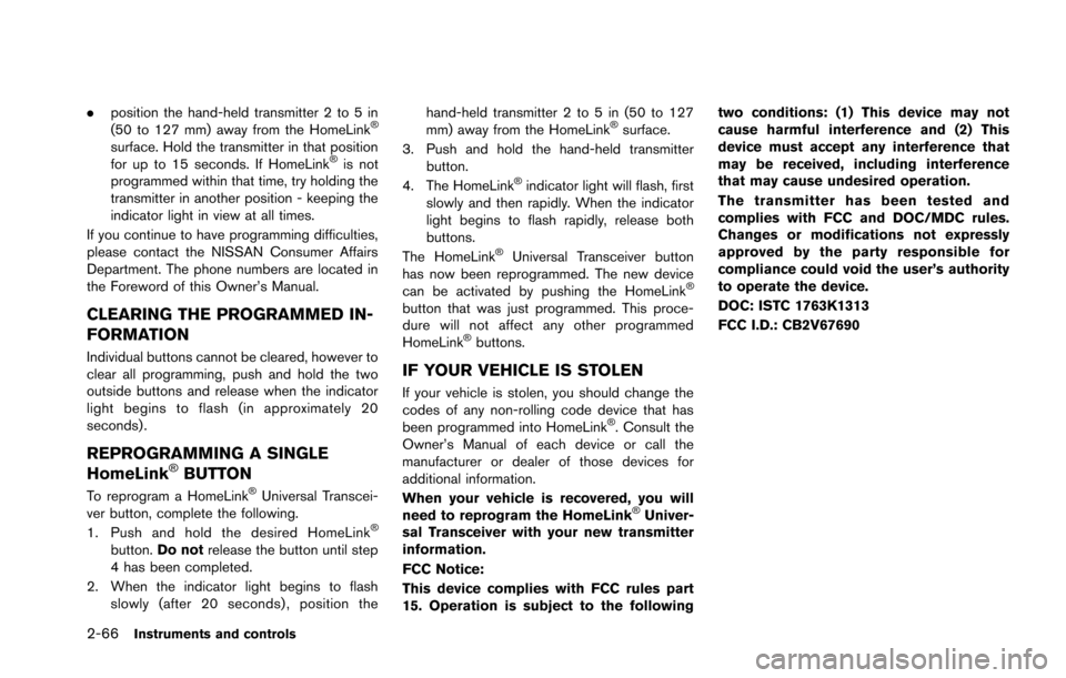 NISSAN GT-R 2013 R35 Owners Manual 2-66Instruments and controls
.position the hand-held transmitter 2 to 5 in
(50 to 127 mm) away from the HomeLink®
surface. Hold the transmitter in that position
for up to 15 seconds. If HomeLink®is NISSAN GT-R 2013 R35 Owners Manual 2-66Instruments and controls
.position the hand-held transmitter 2 to 5 in
(50 to 127 mm) away from the HomeLink®
surface. Hold the transmitter in that position
for up to 15 seconds. If HomeLink®is