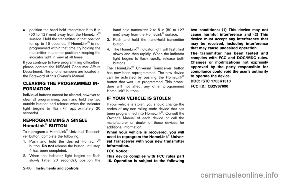 NISSAN GT-R 2013 R35 Owners Manual 2-66Instruments and controls
.position the hand-held transmitter 2 to 5 in
(50 to 127 mm) away from the HomeLink®
surface. Hold the transmitter in that position
for up to 15 seconds. If HomeLink®is 