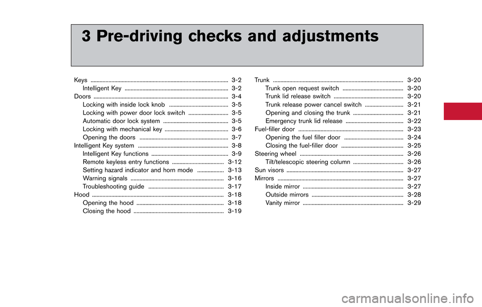 NISSAN GT-R 2013 R35 Owners Manual 3 Pre-driving checks and adjustments
Keys ........................................................................\
..................... 3-2Intelligent Key ........................................... NISSAN GT-R 2013 R35 Owners Manual 3 Pre-driving checks and adjustments
Keys ........................................................................\
..................... 3-2Intelligent Key ...........................................