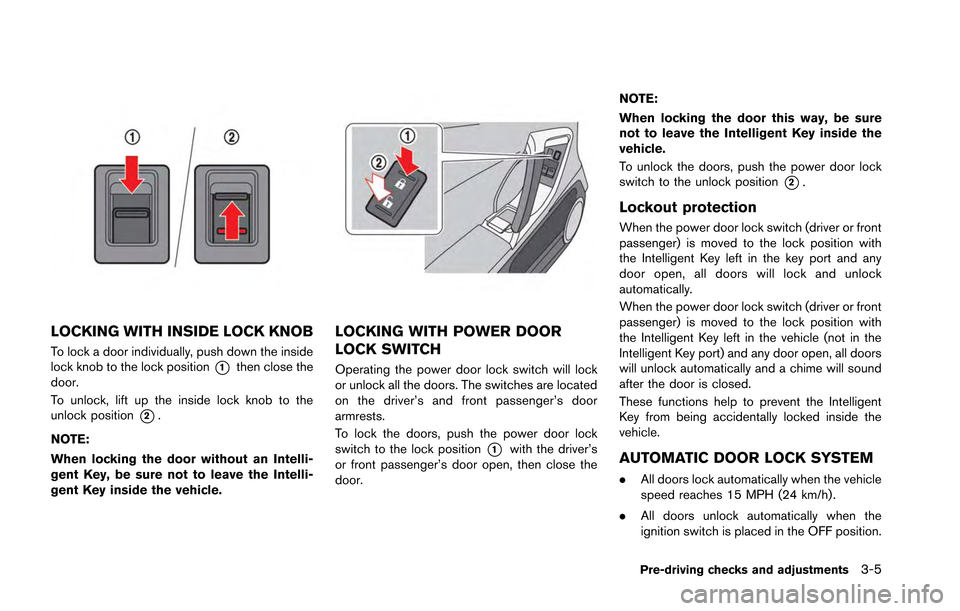 NISSAN GT-R 2013 R35 Owners Manual LOCKING WITH INSIDE LOCK KNOB
To lock a door individually, push down the inside
lock knob to the lock position
*1then close the
door.
To unlock, lift up the inside lock knob to the
unlock position
*2.
