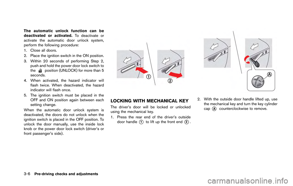 NISSAN GT-R 2013 R35 Owners Manual 3-6Pre-driving checks and adjustments
The automatic unlock function can be
deactivated or activated.To deactivate or
activate the automatic door unlock system,
perform the following procedure:
1. Clos