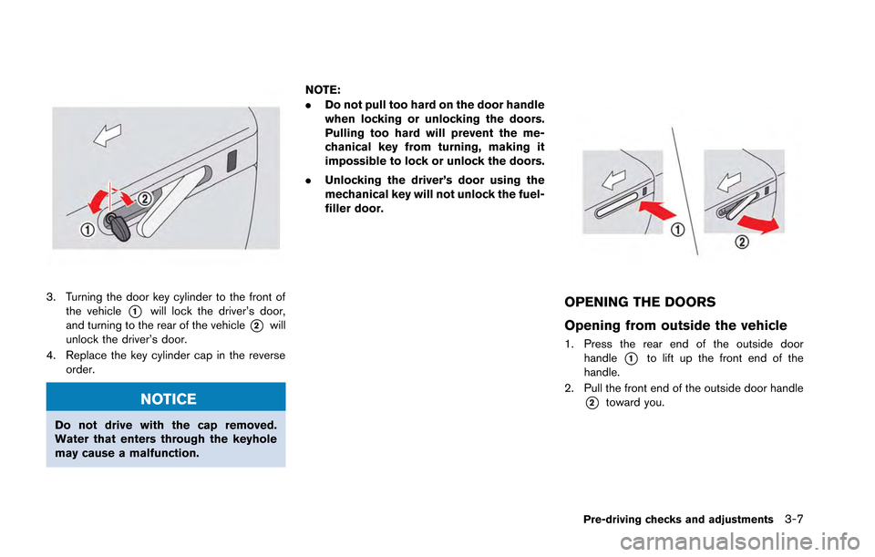 NISSAN GT-R 2013 R35 Owners Manual 3. Turning the door key cylinder to the front ofthe vehicle
*1will lock the driver’s door,
and turning to the rear of the vehicle
*2will
unlock the driver’s door.
4. Replace the key cylinder cap i