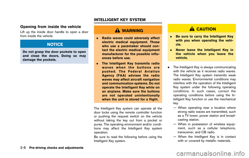 NISSAN GT-R 2013 R35 Owners Manual 3-8Pre-driving checks and adjustments
Opening from inside the vehicle
Lift up the inside door handle to open a door
from inside the vehicle.
NOTICE
Do not grasp the door pockets to open
and close the 