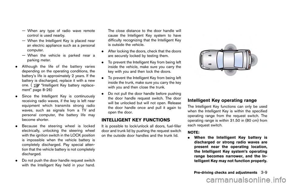 NISSAN GT-R 2013 R35 Owners Manual — When any type of radio wave remotecontrol is used nearby.
— When the Intelligent Key is placed near an electric appliance such as a personal
computer.
— When the vehicle is parked near a parki NISSAN GT-R 2013 R35 Owners Manual — When any type of radio wave remotecontrol is used nearby.
— When the Intelligent Key is placed near an electric appliance such as a personal
computer.
— When the vehicle is parked near a parki