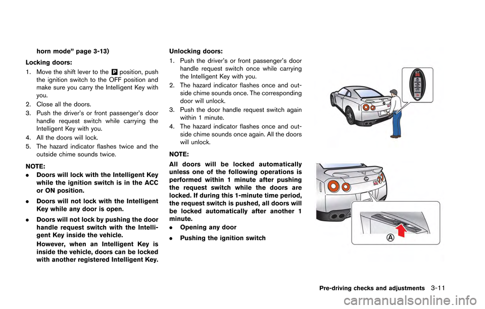 NISSAN GT-R 2013 R35 Owners Manual horn mode” page 3-13)
Locking doors:
1. Move the shift lever to the
&Pposition, push
the ignition switch to the OFF position and
make sure you carry the Intelligent Key with
you.
2. Close all the do