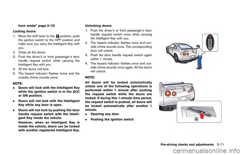 NISSAN GT-R 2013 R35 Owners Manual horn mode” page 3-13)
Locking doors:
1. Move the shift lever to the
&Pposition, push
the ignition switch to the OFF position and
make sure you carry the Intelligent Key with
you.
2. Close all the do NISSAN GT-R 2013 R35 Owners Manual horn mode” page 3-13)
Locking doors:
1. Move the shift lever to the
&Pposition, push
the ignition switch to the OFF position and
make sure you carry the Intelligent Key with
you.
2. Close all the do
