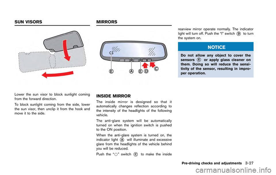 NISSAN GT-R 2013 R35 Owners Manual Lower the sun visor to block sunlight coming
from the forward direction.
To block sunlight coming from the side, lower
the sun visor, then unclip it from the hook and
move it to the side.INSIDE MIRROR