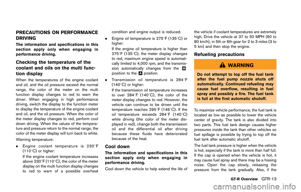 NISSAN GT-R 2013 R35 Owners Manual PRECAUTIONS ON PERFORMANCE
DRIVING
The information and specifications in this
section apply only when engaging in
performance driving.
Checking the temperature of the
coolant and oils on the multi fun