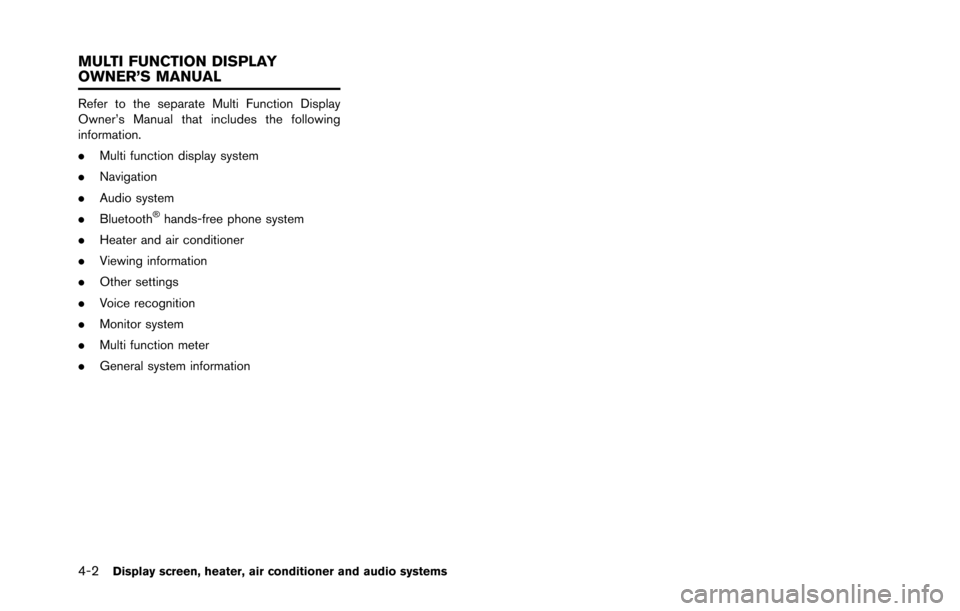 NISSAN GT-R 2013 R35 Owners Manual 4-2Display screen, heater, air conditioner and audio systems
Refer to the separate Multi Function Display
Owner’s Manual that includes the following
information.
.Multi function display system
. Nav