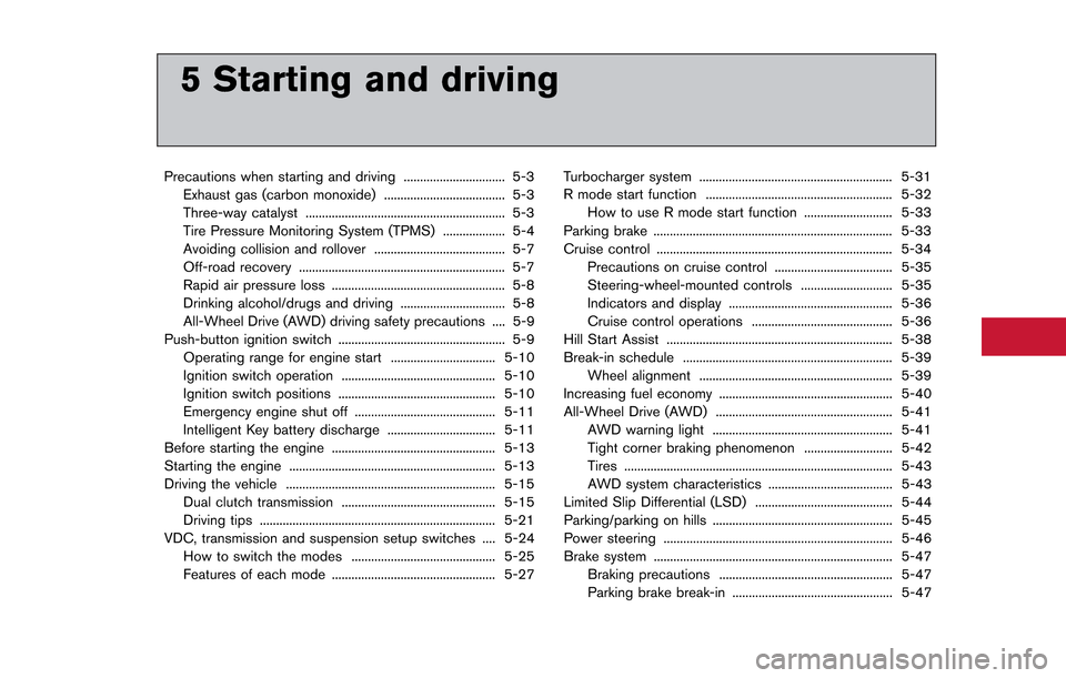 NISSAN GT-R 2013 R35 Owners Manual 5 Starting and driving
Precautions when starting and driving ............................... 5-3Exhaust gas (carbon monoxide) ..................................... 5-3Three-way catalyst ..............