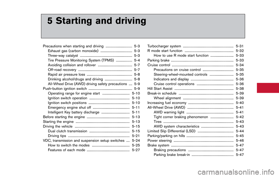 NISSAN GT-R 2013 R35 Owners Manual 5 Starting and driving
Precautions when starting and driving ............................... 5-3Exhaust gas (carbon monoxide) ..................................... 5-3Three-way catalyst .............. NISSAN GT-R 2013 R35 Owners Manual 5 Starting and driving
Precautions when starting and driving ............................... 5-3Exhaust gas (carbon monoxide) ..................................... 5-3Three-way catalyst ..............