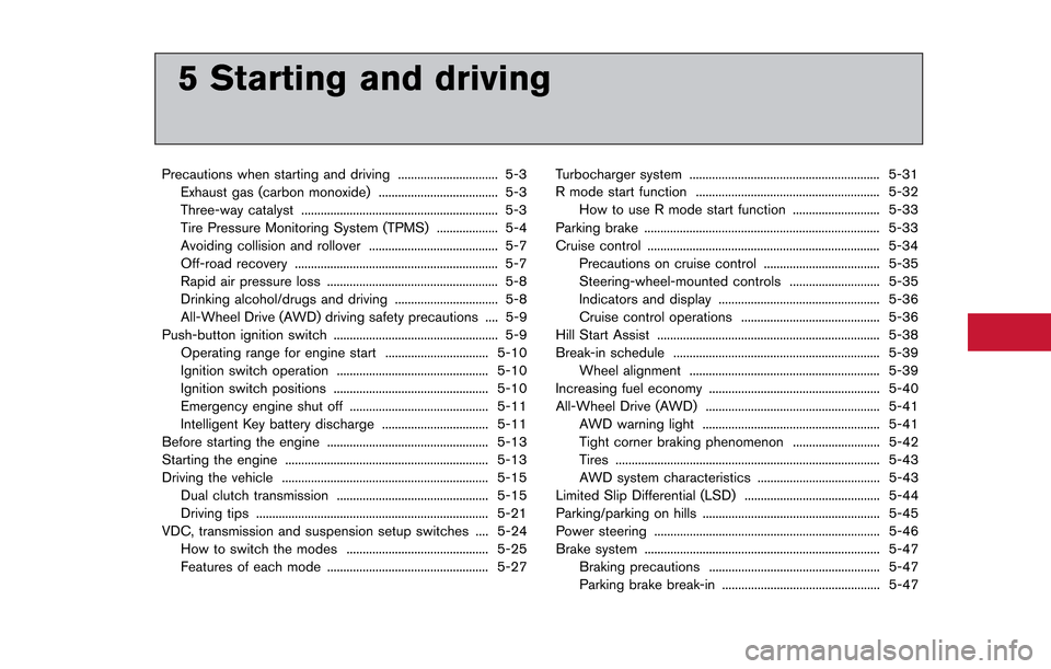 NISSAN GT-R 2013 R35 User Guide 5 Starting and driving
Precautions when starting and driving ............................... 5-3Exhaust gas (carbon monoxide) ..................................... 5-3Three-way catalyst ..............