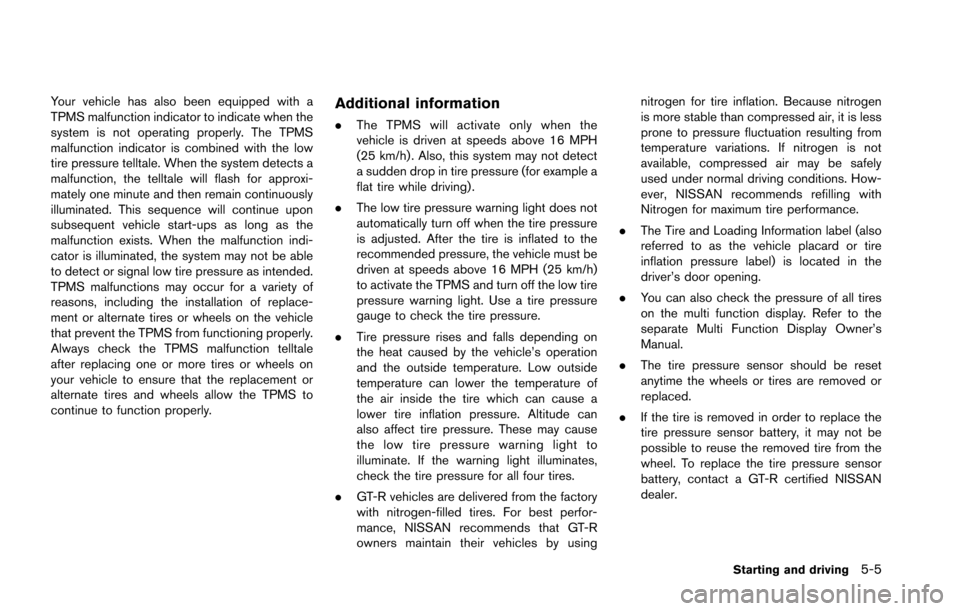 NISSAN GT-R 2013 R35 Owners Manual Your vehicle has also been equipped with a
TPMS malfunction indicator to indicate when the
system is not operating properly. The TPMS
malfunction indicator is combined with the low
tire pressure tellt