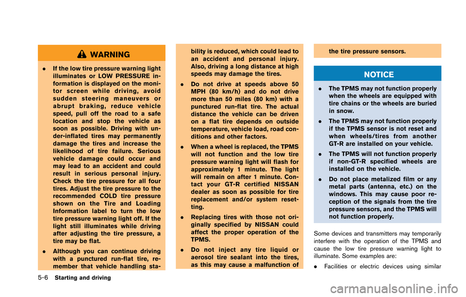 NISSAN GT-R 2013 R35 Owners Manual 5-6Starting and driving
WARNING
.If the low tire pressure warning light
illuminates or LOW PRESSURE in-
formation is displayed on the moni-
tor screen while driving, avoid
sudden steering maneuvers or NISSAN GT-R 2013 R35 Owners Manual 5-6Starting and driving
WARNING
.If the low tire pressure warning light
illuminates or LOW PRESSURE in-
formation is displayed on the moni-
tor screen while driving, avoid
sudden steering maneuvers or