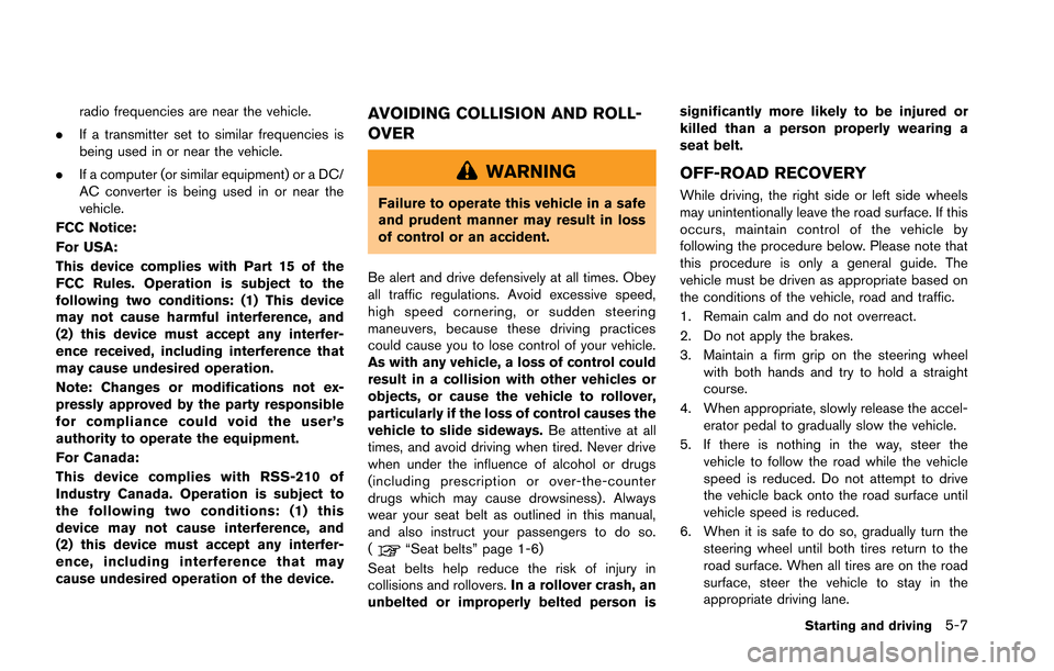 NISSAN GT-R 2013 R35 Owners Manual radio frequencies are near the vehicle.
. If a transmitter set to similar frequencies is
being used in or near the vehicle.
. If a computer (or similar equipment) or a DC/
AC converter is being used i