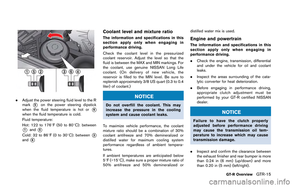 NISSAN GT-R 2013 R35 Owners Manual .Adjust the power steering fluid level to the R
mark
*5on the power steering dipstick
when the fluid temperature is hot or
*6when the fluid temperature is cold.
Fluid temperature:
Hot: 122 to 1768F (5