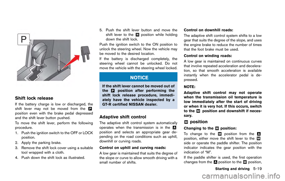 NISSAN GT-R 2013 R35 Manual PDF Shift lock release
If the battery charge is low or discharged, the
shift lever may not be moved from the&Pposition even with the brake pedal depressed
and the shift lever button pushed.
To move the sh