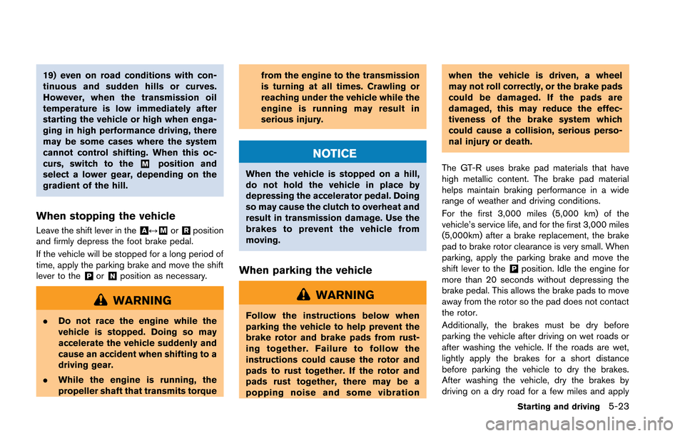 NISSAN GT-R 2013 R35 Owners Manual 19) even on road conditions with con-
tinuous and sudden hills or curves.
However, when the transmission oil
temperature is low immediately after
starting the vehicle or high when enga-
ging in high p NISSAN GT-R 2013 R35 Owners Manual 19) even on road conditions with con-
tinuous and sudden hills or curves.
However, when the transmission oil
temperature is low immediately after
starting the vehicle or high when enga-
ging in high p