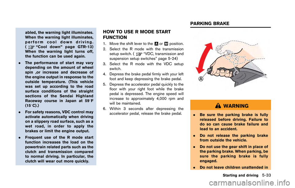 NISSAN GT-R 2013 R35 Owners Manual abled, the warning light illuminates.
When the warning light illuminates,
perform cool down driving.
(
“Cool down” page GTR-13)
When the warning light turns off,
the function can be used again.
. NISSAN GT-R 2013 R35 Owners Manual abled, the warning light illuminates.
When the warning light illuminates,
perform cool down driving.
(
“Cool down” page GTR-13)
When the warning light turns off,
the function can be used again.
.