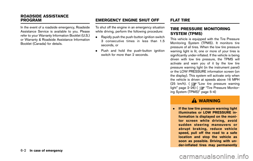 NISSAN GT-R 2013 R35 Owners Manual 6-2In case of emergency
In the event of a roadside emergency, Roadside
Assistance Service is available to you. Please
refer to your Warranty Information Booklet (U.S.)
or Warranty & Roadside Assistanc