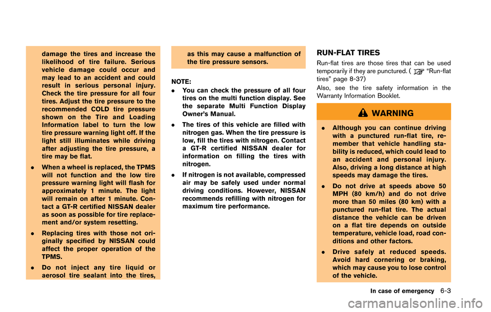 NISSAN GT-R 2013 R35 Owners Manual damage the tires and increase the
likelihood of tire failure. Serious
vehicle damage could occur and
may lead to an accident and could
result in serious personal injury.
Check the tire pressure for al NISSAN GT-R 2013 R35 Owners Manual damage the tires and increase the
likelihood of tire failure. Serious
vehicle damage could occur and
may lead to an accident and could
result in serious personal injury.
Check the tire pressure for al