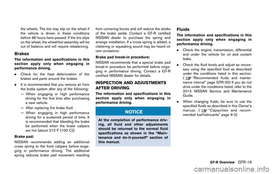 NISSAN GT-R 2013 R35 Owners Manual the wheels. The tire may slip on the wheel if
the vehicle is driven in these conditions
before 48 hours have passed. If the tire slips
on the wheel, the wheel/tire assembly will be
out of balance and 