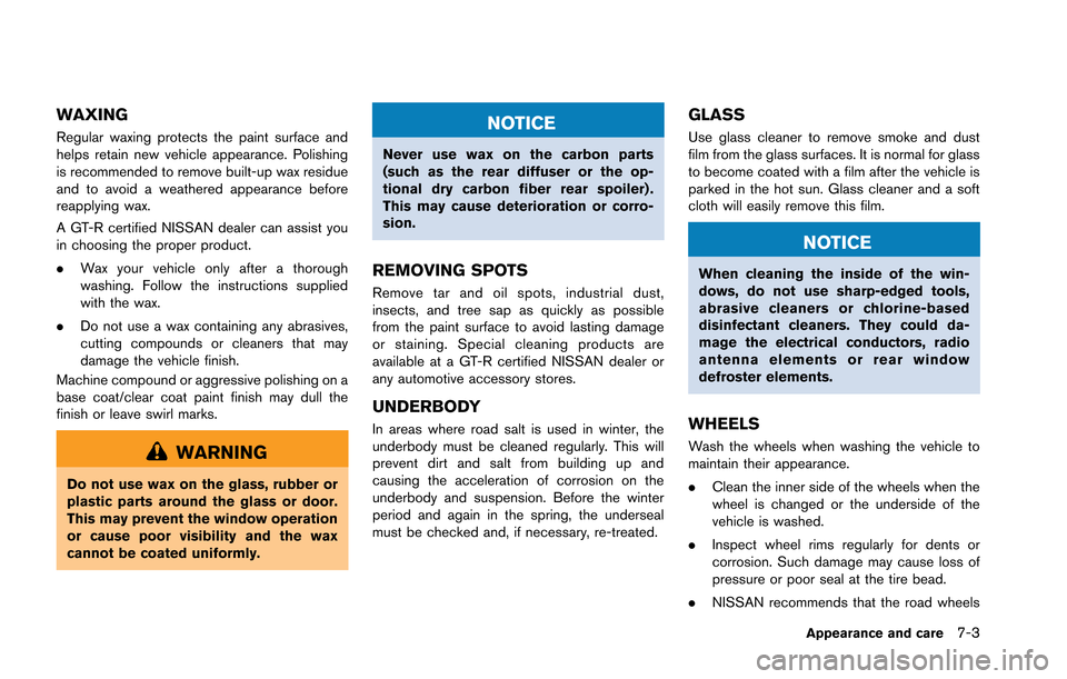 NISSAN GT-R 2013 R35 Owners Manual WAXING
Regular waxing protects the paint surface and
helps retain new vehicle appearance. Polishing
is recommended to remove built-up wax residue
and to avoid a weathered appearance before
reapplying 