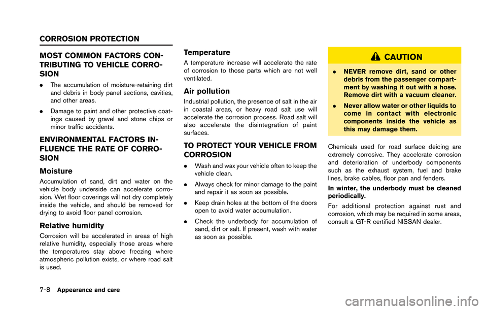 NISSAN GT-R 2013 R35 Owners Manual 7-8Appearance and care
MOST COMMON FACTORS CON-
TRIBUTING TO VEHICLE CORRO-
SION
.The accumulation of moisture-retaining dirt
and debris in body panel sections, cavities,
and other areas.
. Damage to NISSAN GT-R 2013 R35 Owners Manual 7-8Appearance and care
MOST COMMON FACTORS CON-
TRIBUTING TO VEHICLE CORRO-
SION
.The accumulation of moisture-retaining dirt
and debris in body panel sections, cavities,
and other areas.
. Damage to