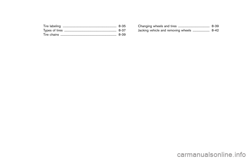 NISSAN GT-R 2013 R35 Owners Manual Tire labeling ...................................................................... 8-35
Types of tires .................................................................... 8-37
Tire chains .........