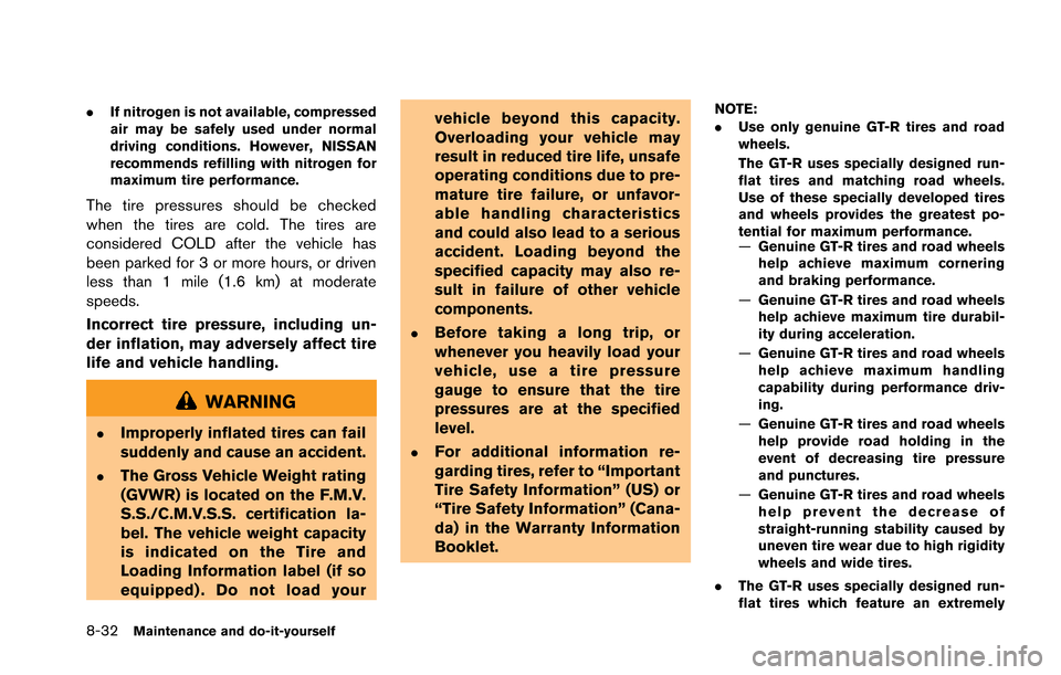 NISSAN GT-R 2013 R35 Owners Manual 8-32Maintenance and do-it-yourself
.If nitrogen is not available, compressed
air may be safely used under normal
driving conditions. However, NISSAN
recommends refilling with nitrogen for
maximum tire