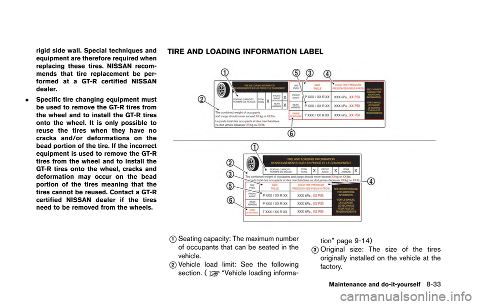 NISSAN GT-R 2013 R35 Owners Manual rigid side wall. Special techniques and
equipment are therefore required when
replacing these tires. NISSAN recom-
mends that tire replacement be per-
formed at a GT-R certified NISSAN
dealer.
. Speci