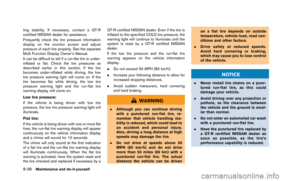 NISSAN GT-R 2013 R35 Owners Manual 8-38Maintenance and do-it-yourself
ling stability. If necessary, contact a GT-R
certified NISSAN dealer for assistance.
Frequently check the tire pressure information
display on the monitor screen and