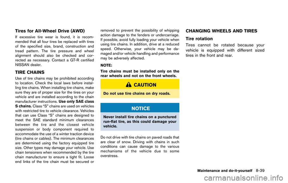 NISSAN GT-R 2013 R35 Owners Manual Tires for All-Wheel Drive (AWD)
If excessive tire wear is found, it is recom-
mended that all four tires be replaced with tires
of the specified size, brand, construction and
tread pattern. The tire p