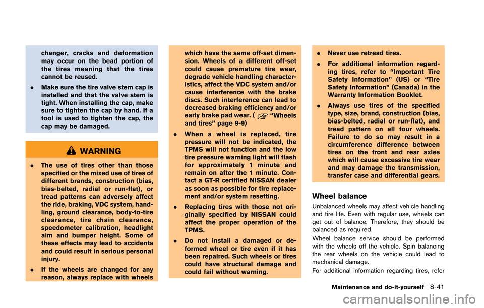 NISSAN GT-R 2013 R35 Owners Manual changer, cracks and deformation
may occur on the bead portion of
the tires meaning that the tires
cannot be reused.
. Make sure the tire valve stem cap is
installed and that the valve stem is
tight. W