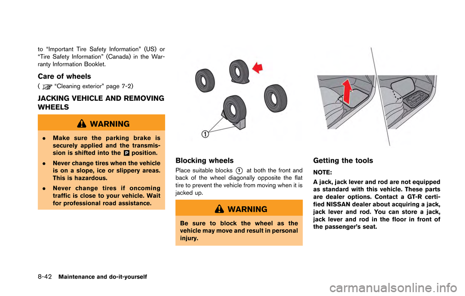 NISSAN GT-R 2013 R35 Owners Manual 8-42Maintenance and do-it-yourself
to “Important Tire Safety Information” (US) or
“Tire Safety Information” (Canada) in the War-
ranty Information Booklet.
Care of wheels
(“Cleaning exterior