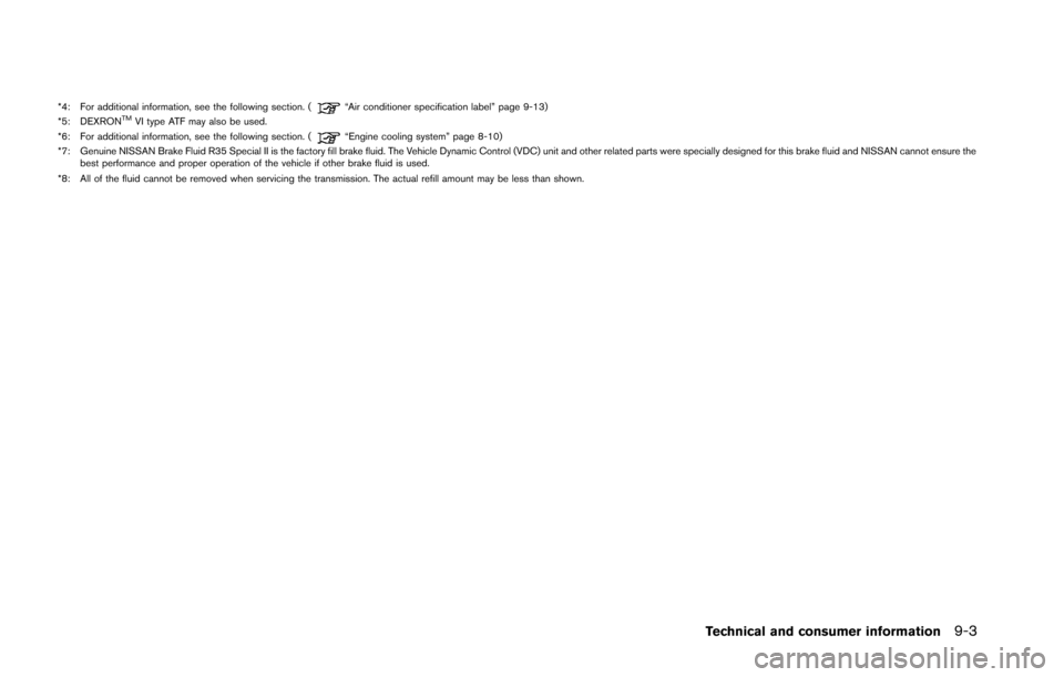 NISSAN GT-R 2013 R35 Owners Manual *4: For additional information, see the following section. (“Air conditioner specification label” page 9-13)
*5: DEXRONTMVI type ATF may also be used.
*6: For additional information, see the follo