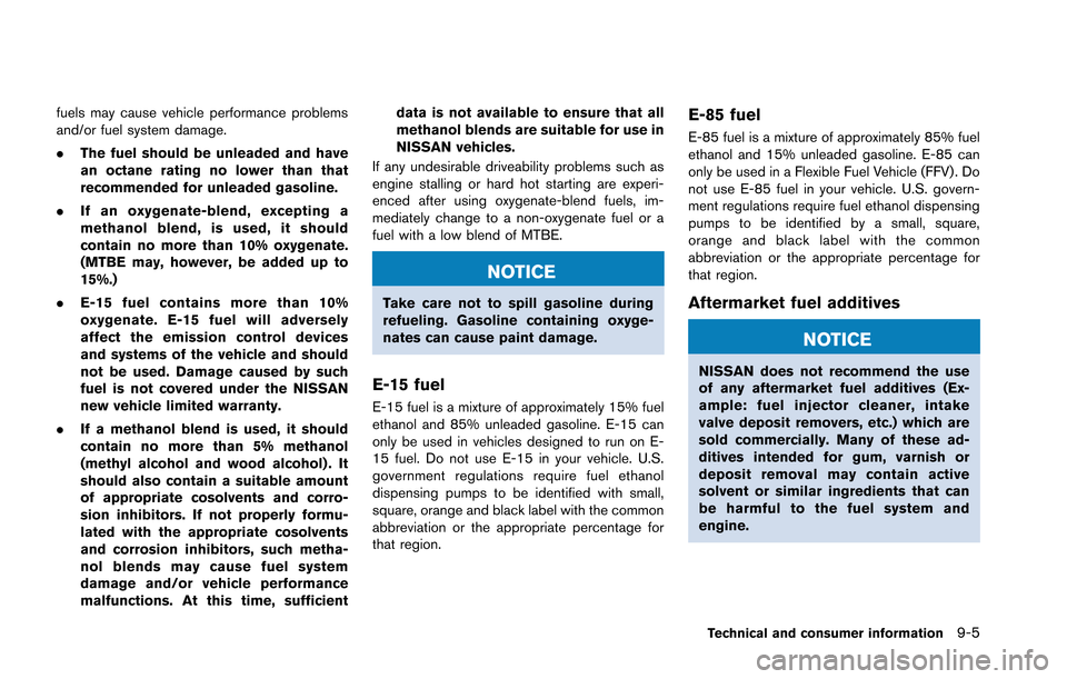 NISSAN GT-R 2013 R35 Owners Manual fuels may cause vehicle performance problems
and/or fuel system damage.
.The fuel should be unleaded and have
an octane rating no lower than that
recommended for unleaded gasoline.
. If an oxygenate-b
