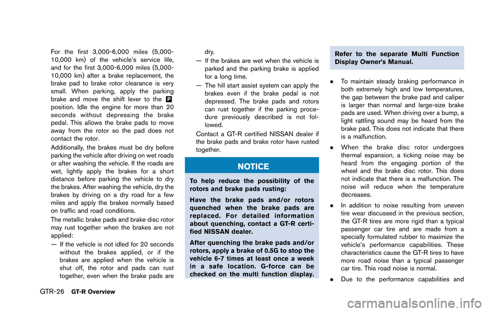 NISSAN GT-R 2013 R35 Owners Manual GTR-26GT-R Overview
For the first 3,000-6,000 miles (5,000-
10,000 km) of the vehicle’s service life,
and for the first 3,000-6,000 miles (5,000-
10,000 km) after a brake replacement, the
brake pad 