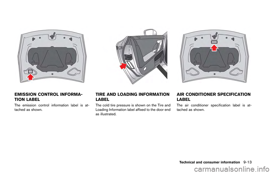 NISSAN GT-R 2013 R35 Owners Manual EMISSION CONTROL INFORMA-
TION LABEL
The emission control information label is at-
tached as shown.
TIRE AND LOADING INFORMATION
LABEL
The cold tire pressure is shown on the Tire and
Loading Informati NISSAN GT-R 2013 R35 Owners Manual EMISSION CONTROL INFORMA-
TION LABEL
The emission control information label is at-
tached as shown.
TIRE AND LOADING INFORMATION
LABEL
The cold tire pressure is shown on the Tire and
Loading Informati