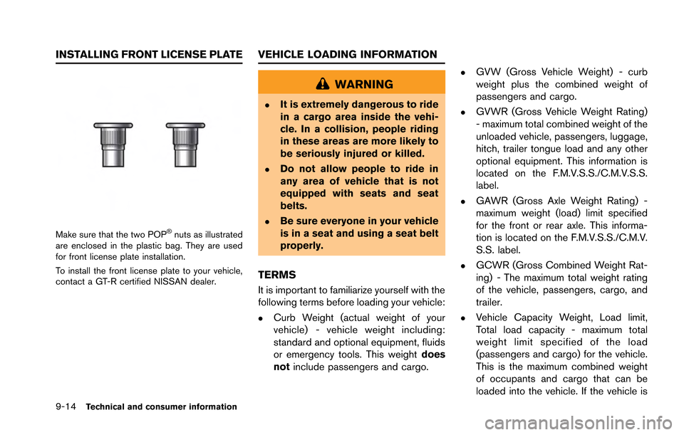 NISSAN GT-R 2013 R35 Owners Manual 9-14Technical and consumer information
Make sure that the two POP®nuts as illustrated
are enclosed in the plastic bag. They are used
for front license plate installation.
To install the front license