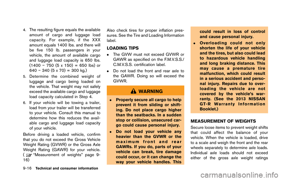NISSAN GT-R 2013 R35 Owners Manual 9-16Technical and consumer information
4.The resulting figure equals the available
amount of cargo and luggage load
capacity. For example, if the XXX
amount equals 1400 lbs. and there will
be five 150