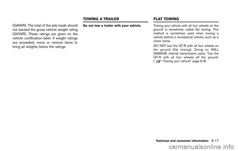 NISSAN GT-R 2013 R35 Owners Manual (GAWR). The total of the axle loads should
not exceed the gross vehicle weight rating
(GVWR) . These ratings are given on the
vehicle certification label. If weight ratings
are exceeded, move or remov NISSAN GT-R 2013 R35 Owners Manual (GAWR). The total of the axle loads should
not exceed the gross vehicle weight rating
(GVWR) . These ratings are given on the
vehicle certification label. If weight ratings
are exceeded, move or remov