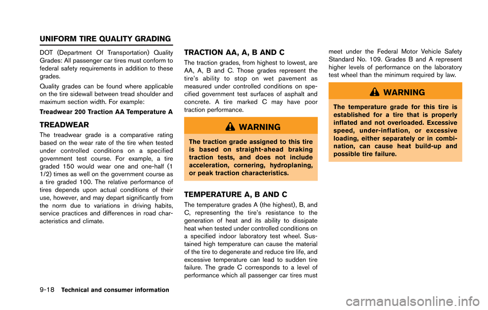 NISSAN GT-R 2013 R35 Owners Manual 9-18Technical and consumer information
DOT (Department Of Transportation) Quality
Grades: All passenger car tires must conform to
federal safety requirements in addition to these
grades.
Quality grade