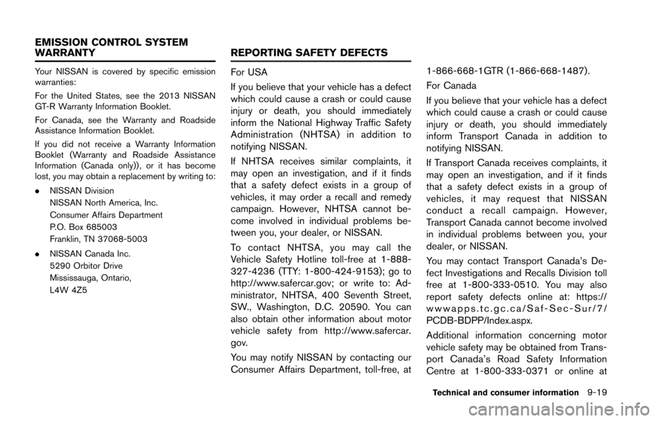 NISSAN GT-R 2013 R35 Owners Manual Your NISSAN is covered by specific emission
warranties:
For the United States, see the 2013 NISSAN
GT-R Warranty Information Booklet.
For Canada, see the Warranty and Roadside
Assistance Information B NISSAN GT-R 2013 R35 Owners Manual Your NISSAN is covered by specific emission
warranties:
For the United States, see the 2013 NISSAN
GT-R Warranty Information Booklet.
For Canada, see the Warranty and Roadside
Assistance Information B