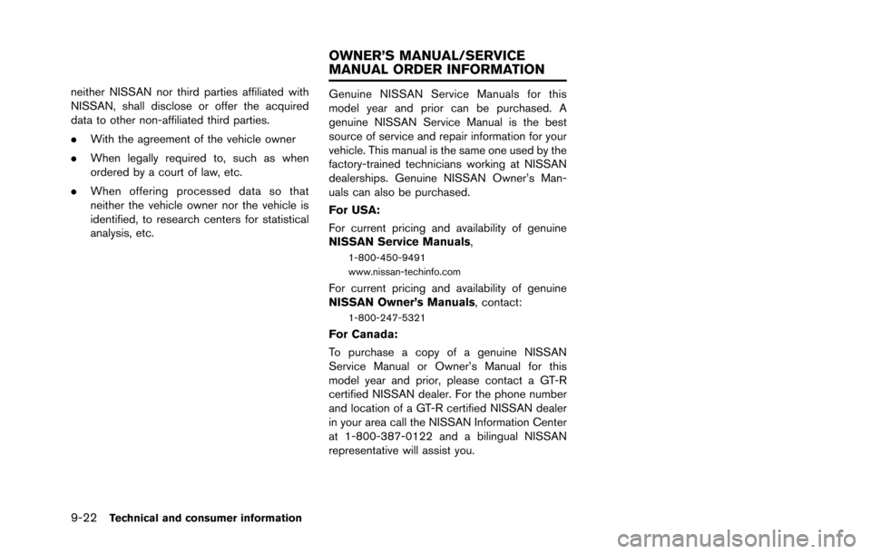NISSAN GT-R 2013 R35 Owners Manual 9-22Technical and consumer information
neither NISSAN nor third parties affiliated with
NISSAN, shall disclose or offer the acquired
data to other non-affiliated third parties.
.With the agreement of 