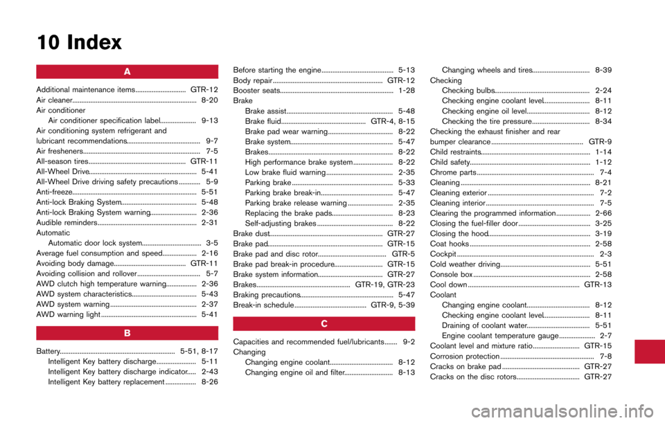 NISSAN GT-R 2013 R35 Owners Manual 10 Index
A
Additional maintenance items............................ GTR-12
Air cleaner..................................................................... 8-20
Air conditionerAir conditioner specific NISSAN GT-R 2013 R35 Owners Manual 10 Index
A
Additional maintenance items............................ GTR-12
Air cleaner..................................................................... 8-20
Air conditionerAir conditioner specific