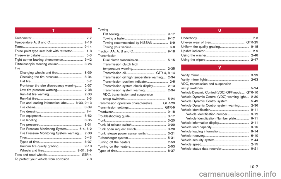 NISSAN GT-R 2013 R35 Owners Manual T
Tachometer ..................................................................... 2-7
Temperature A, B and C........................................... 9-18
Terms..................................... NISSAN GT-R 2013 R35 Owners Manual T
Tachometer ..................................................................... 2-7
Temperature A, B and C........................................... 9-18
Terms.....................................