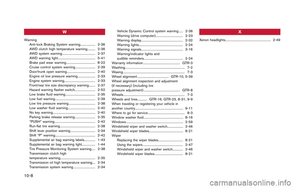 NISSAN GT-R 2013 R35 Service Manual 10-8
W
WarningAnti-lock Braking System warning................... 2-36
AWD clutch high temperature warning.......... 2-36
AWD system warning ......................................... 2-37
AWD warning 